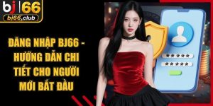Đăng Nhập BJ66 - Hướng Dẫn Chi Tiết Cho Người Mới Bắt Đầu